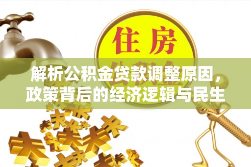 仁化解析公积金贷款调整原因，政策背后的经济逻辑与民生影响