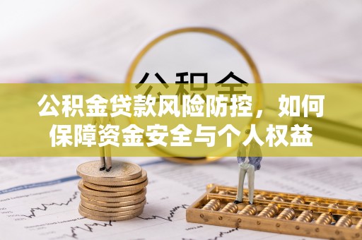 仁化公积金贷款风险防控，如何保障资金安全与个人权益