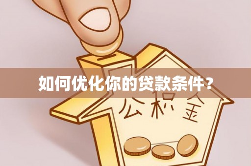 仁化如何优化你的贷款条件？