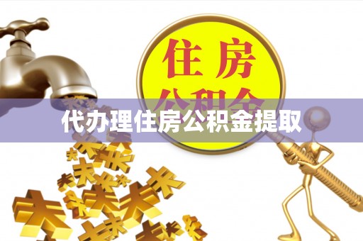 仁化代办理住房公积金提取