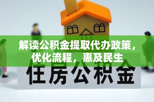 仁化解读公积金提取代办政策，优化流程，惠及民生