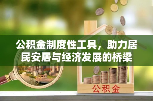 仁化公积金制度性工具，助力居民安居与经济发展的桥梁
