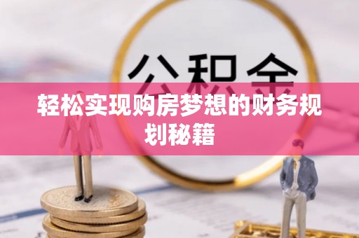 仁化轻松实现购房梦想的财务规划秘籍