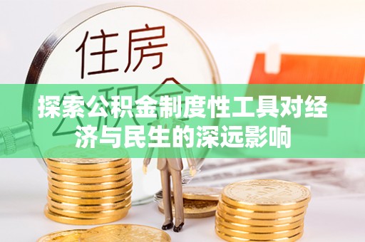 仁化探索公积金制度性工具对经济与民生的深远影响