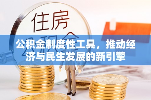 仁化公积金制度性工具，推动经济与民生发展的新引擎