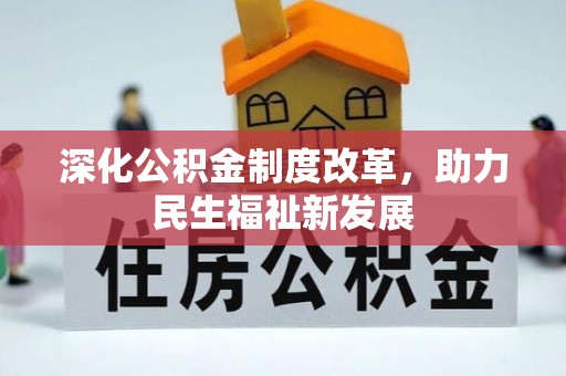 仁化深化公积金制度改革，助力民生福祉新发展