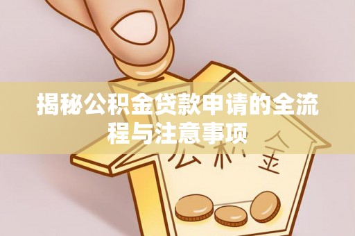 仁化揭秘公积金贷款申请的全流程与注意事项