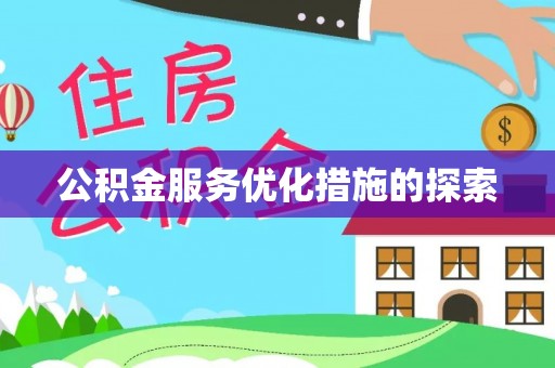 仁化公积金服务优化措施的探索