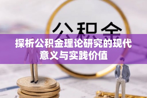 仁化探析公积金理论研究的现代意义与实践价值