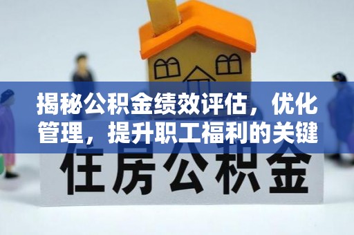 仁化揭秘公积金绩效评估，优化管理，提升职工福利的关键一步