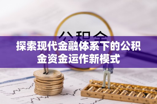 仁化探索现代金融体系下的公积金资金运作新模式