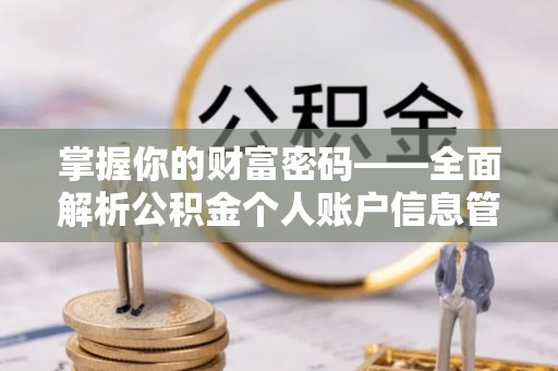 仁化掌握你的财富密码——全面解析公积金个人账户信息管理与优化
