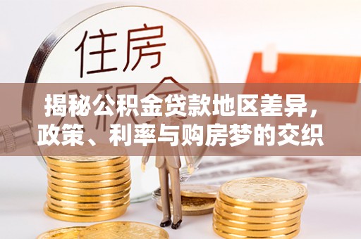 仁化揭秘公积金贷款地区差异，政策、利率与购房梦的交织