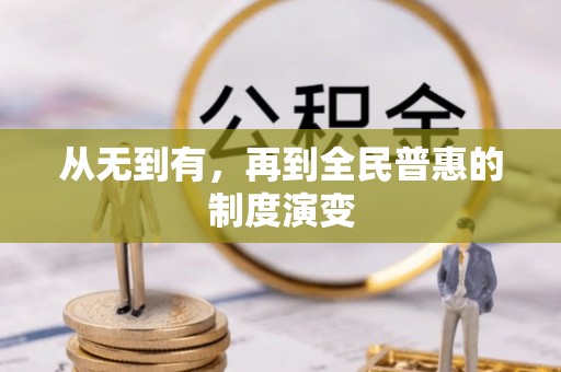 仁化从无到有，再到全民普惠的制度演变