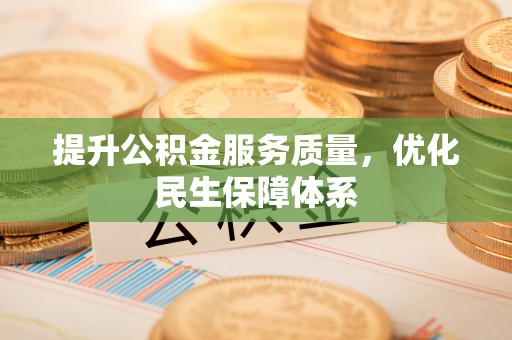 仁化提升公积金服务质量，优化民生保障体系