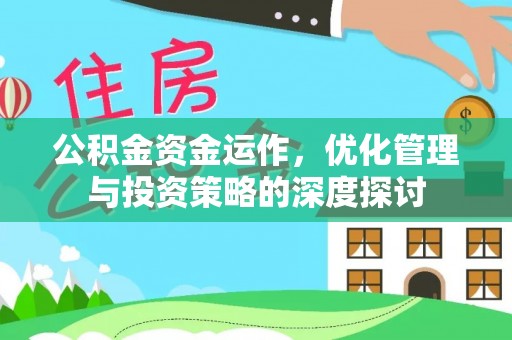 仁化公积金资金运作，优化管理与投资策略的深度探讨