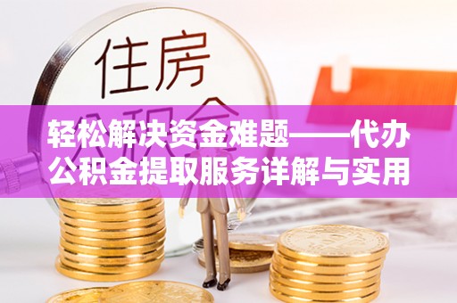 仁化轻松解决资金难题——代办公积金提取服务详解与实用指南