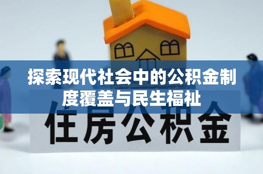 仁化探索现代社会中的公积金制度覆盖与民生福祉