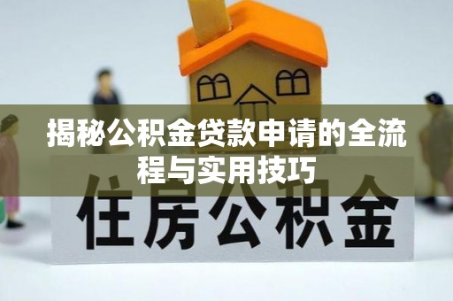 仁化揭秘公积金贷款申请的全流程与实用技巧