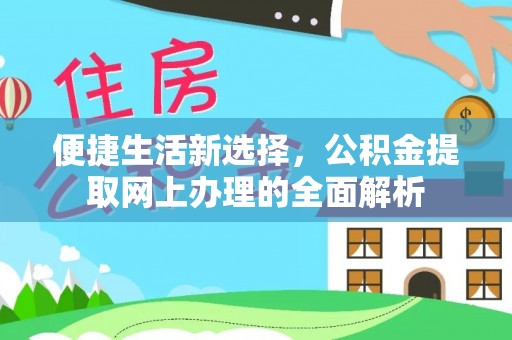 仁化便捷生活新选择，公积金提取网上办理的全面解析