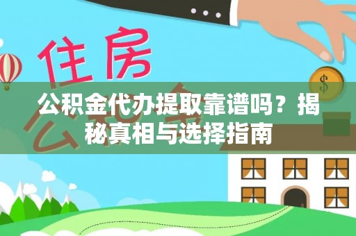 仁化公积金代办提取靠谱吗？揭秘真相与选择指南