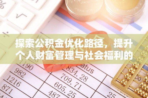仁化探索公积金优化路径，提升个人财富管理与社会福利的双赢之道