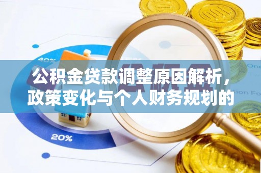 仁化公积金贷款调整原因解析，政策变化与个人财务规划的影响