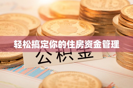 仁化轻松搞定你的住房资金管理