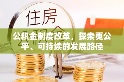 仁化公积金制度改革，探索更公平、可持续的发展路径