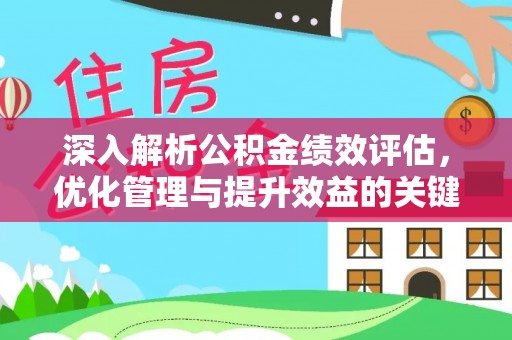 仁化深入解析公积金绩效评估，优化管理与提升效益的关键路径