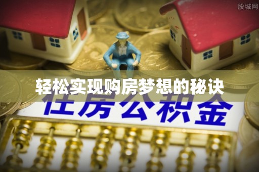 仁化轻松实现购房梦想的秘诀