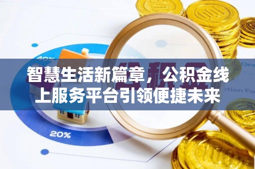 仁化智慧生活新篇章，公积金线上服务平台引领便捷未来