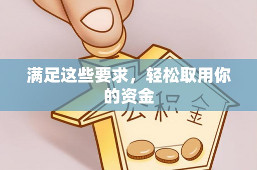 仁化满足这些要求，轻松取用你的资金