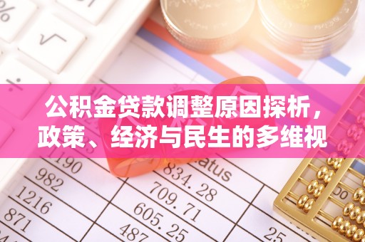 仁化公积金贷款调整原因探析，政策、经济与民生的多维视角