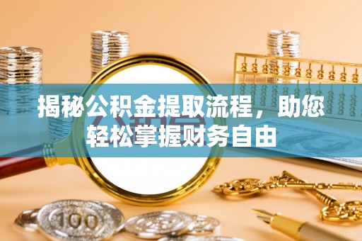 仁化揭秘公积金提取流程，助您轻松掌握财务自由