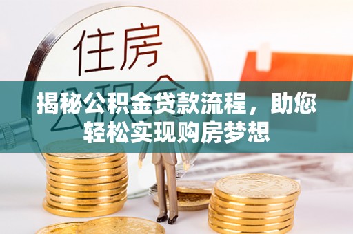 仁化揭秘公积金贷款流程，助您轻松实现购房梦想
