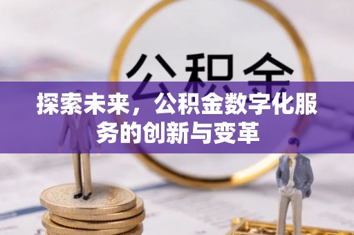 仁化探索未来，公积金数字化服务的创新与变革