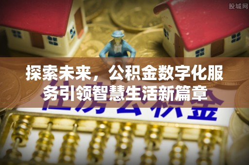 仁化探索未来，公积金数字化服务引领智慧生活新篇章