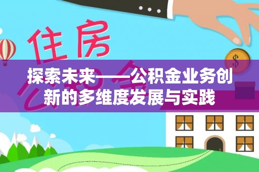 仁化探索未来——公积金业务创新的多维度发展与实践