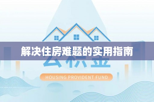 仁化解决住房难题的实用指南