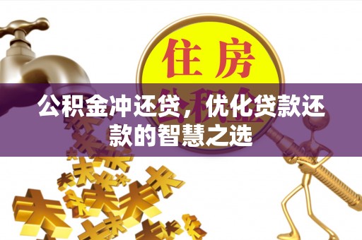 仁化公积金冲还贷，优化贷款还款的智慧之选