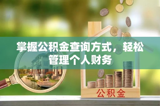 仁化掌握公积金查询方式，轻松管理个人财务