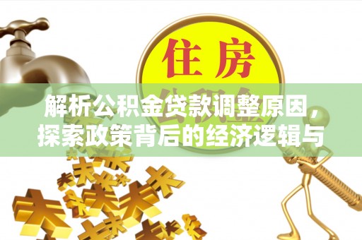 仁化解析公积金贷款调整原因，探索政策背后的经济逻辑与民生影响