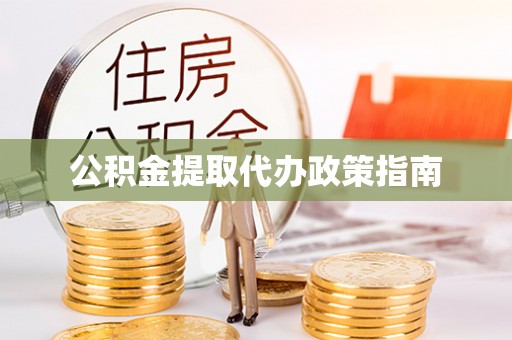 仁化公积金提取代办政策指南