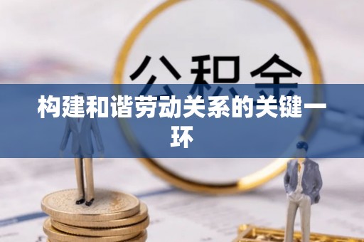 仁化构建和谐劳动关系的关键一环