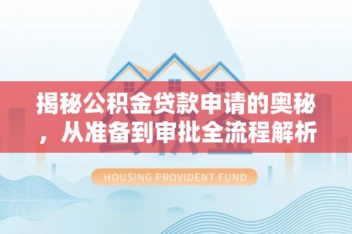 仁化揭秘公积金贷款申请的奥秘，从准备到审批全流程解析