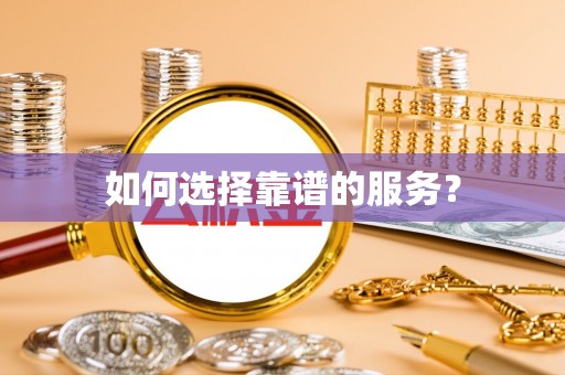 仁化如何选择靠谱的服务？
