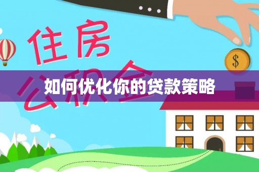仁化如何优化你的贷款策略