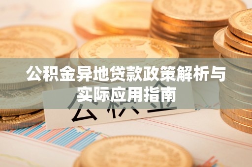 仁化公积金异地贷款政策解析与实际应用指南