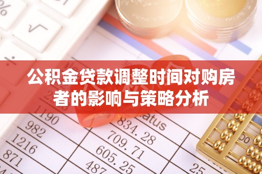 仁化公积金贷款调整时间对购房者的影响与策略分析